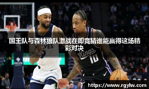 国王队与森林狼队激战在即竞猜谁能赢得这场精彩对决